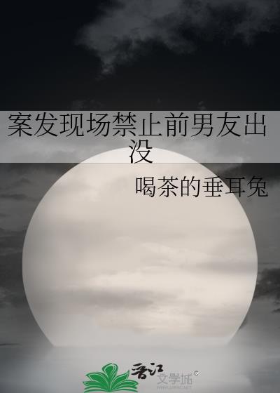 案发现场禁止前男友出没免费阅读无弹窗