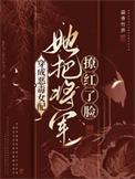 穿成恶毒女配她把将军撩红了脸