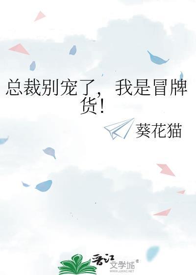 总裁别宠了我是冒牌货免费