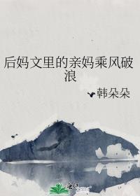 后妈文里的亲妈乘风破浪作者韩朵朵