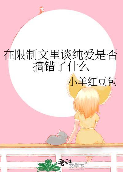 在限制文里谈纯爱是否搞错了什么免费