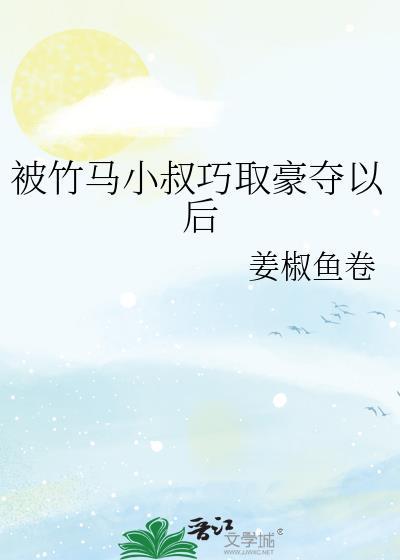 被竹马小叔巧取豪夺以后在线阅读