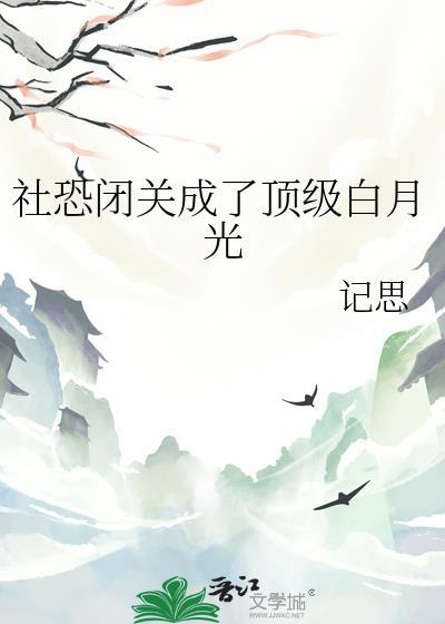 社恐闭关成了顶级白月光 致橡树
