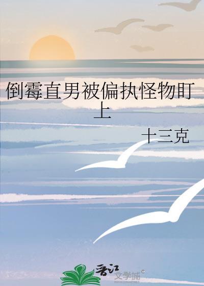 倒霉直男被偏执怪物盯上番外