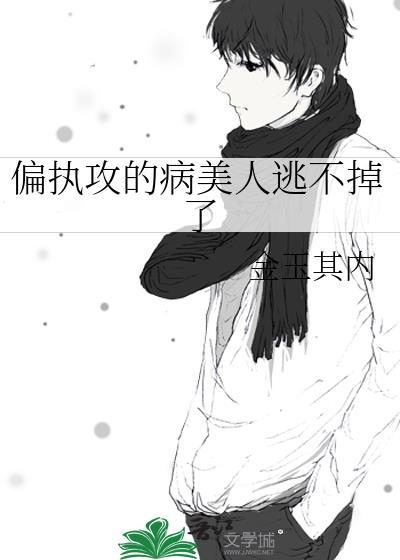 偏执攻的病美人逃不掉了by