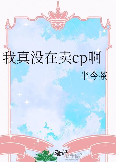 我真没在卖cp啊免费全文阅读无弹