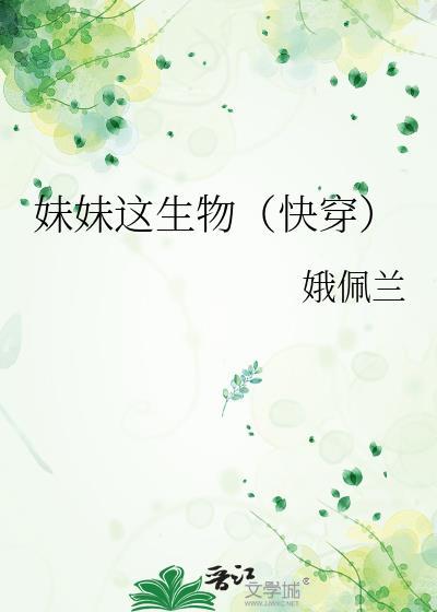 妹妹这生物(快穿) 娥佩兰