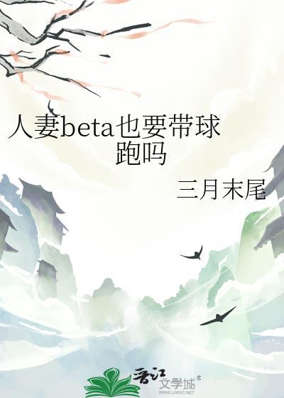 人妻beta也要带球跑吗免费阅读