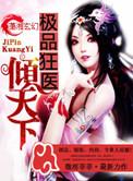 极品狂医倾天下免费阅读全文