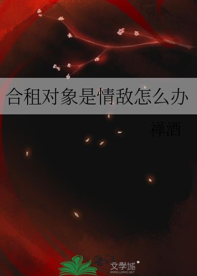 合租对象是情敌怎么办by禅酒TXT