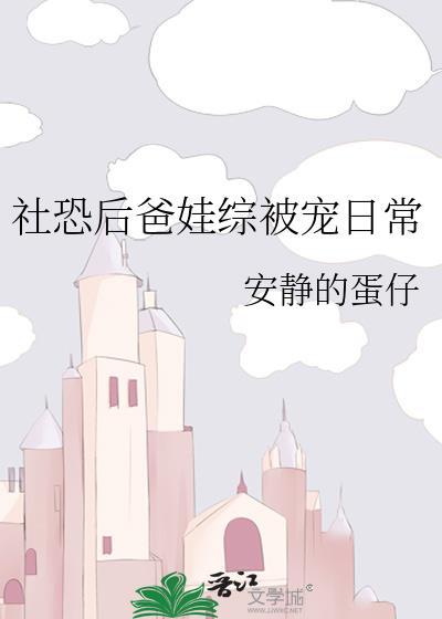 社恐后爸娃综被宠日常安静的蛋仔