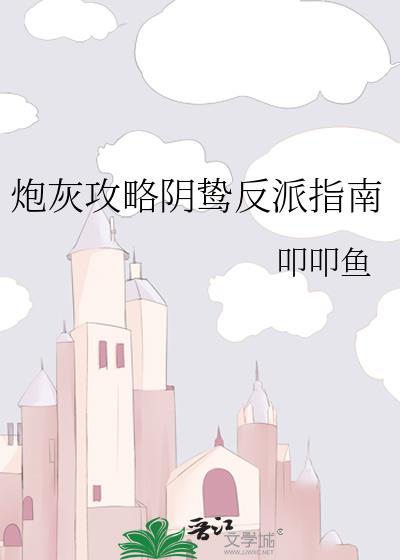 炮灰攻略阴鸷反派指南by叩叩鱼txt