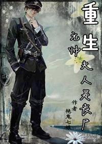 重生元帅夫人是丧尸全本免费阅读