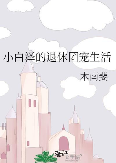 小白泽的退休团宠生活 木南斐