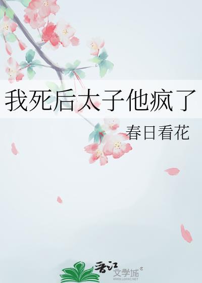 我死后太子他疯了春日看花
