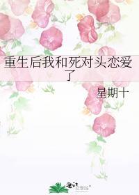 重生后我和死对头恋爱了免费阅读