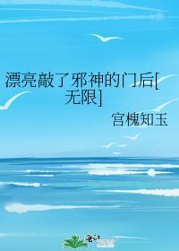 漂亮敲了邪神的门后[无限