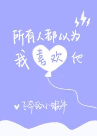 所有人都以为我喜欢你