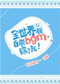 全世界都带bgm除了我