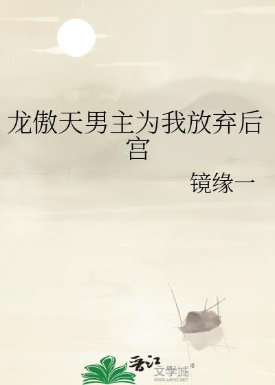 龙傲天男主为我放弃后宫作者镜缘