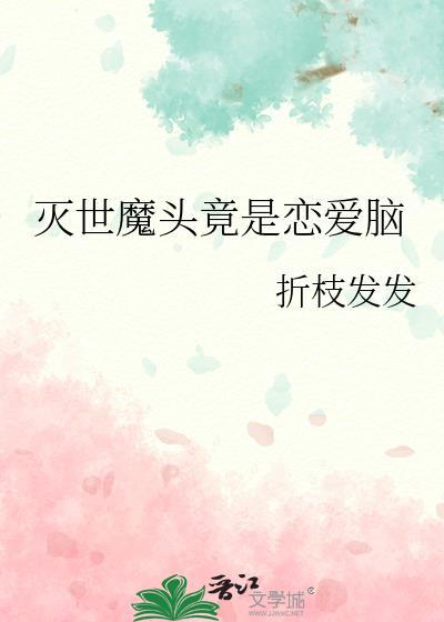灭世魔头竟是恋爱脑 折枝发发