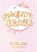 我就喜欢你作死样子笔趣阁