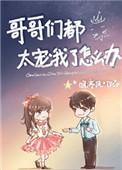 哥哥们太宠爱我怎么办