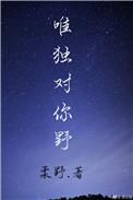 唯独对你野晋江