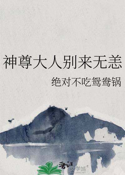 神尊大人别来无恙 绝对不吃鸳鸯锅 笔趣阁