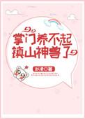 掌门养不起镇山神兽了无防盗章