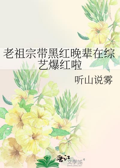 老祖宗带黑红晚辈在综艺爆红听山说雾