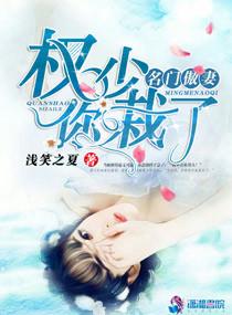 名门宠婚权少撩妻上瘾! 最新章节 无弹窗