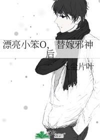 漂亮小笨O替嫁邪神后 凡尘片叶