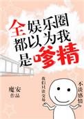 全娱乐圈都以为我是嗲精 番外