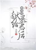被哥哥献给暴君后 百度