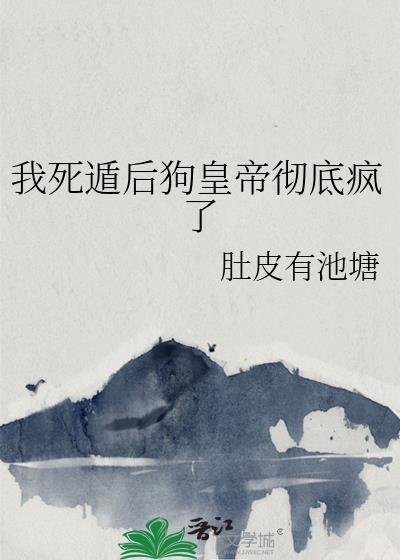 我死遁后狗皇帝彻底疯了笔趣阁
