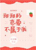 甜甜的恋爱不属于我番外
