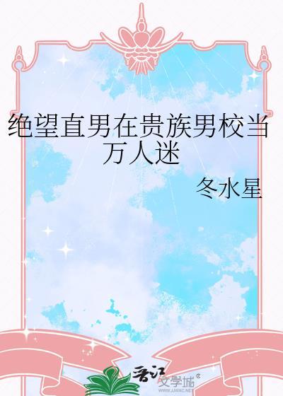 绝望直男在贵族男校当万人迷百度网