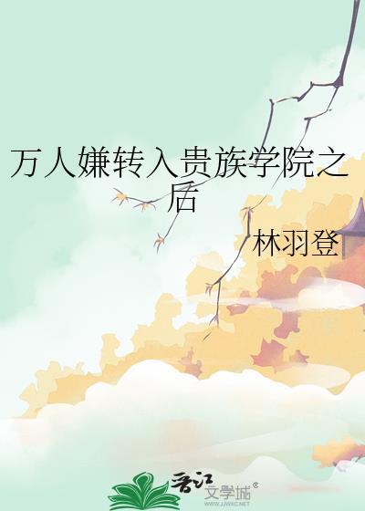 贵族学院万人嫌笔趣阁