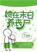 她在末日养丧尸无防盗