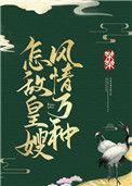 怎敌皇嫂风情万种作者梨漾
