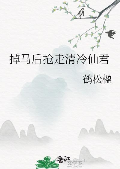 掉马后抢走清冷仙君晋江