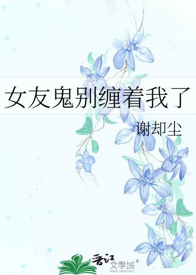 女友鬼别缠着我了_谢却尘