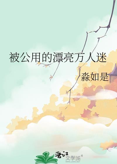 被公用的漂亮万人迷免费