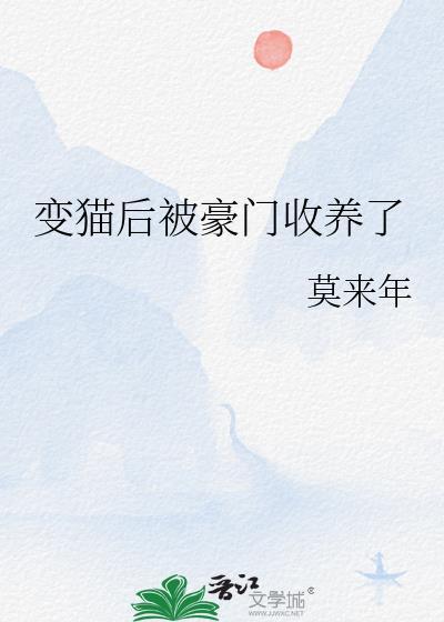 变猫后豪门收养了免费阅读全文笔趣