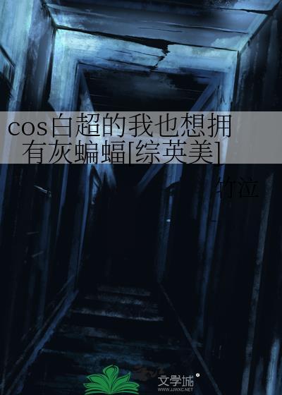 COS白超的我也想拥有灰蝙蝠[综英美