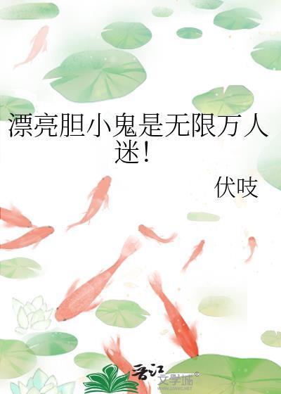 漂亮胆小鬼是无限万人迷在线阅读