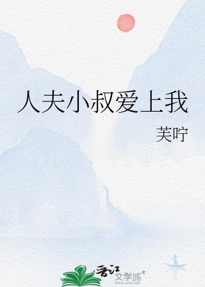 人夫小叔爱上我作者 芙咛