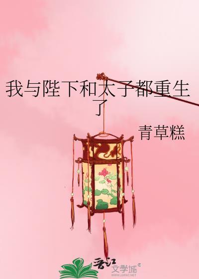 我与陛下和太子都重生了大结局