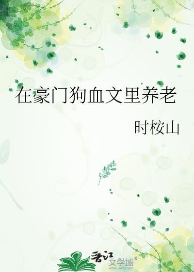 豪门狗血文里养老txt